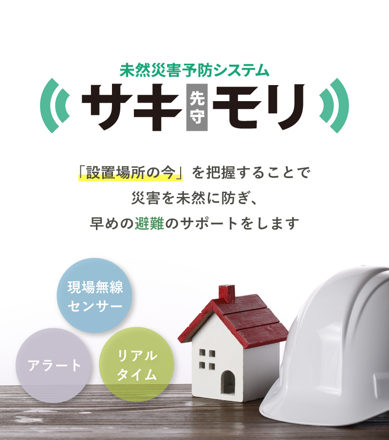 「設置場所の今」を把握することで災害を未然に防ぎ、早めの避難のサポートをします。